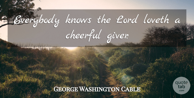 George Washington Cable Quote About Cheerful, Lord, Giver: Everybody Knows The Lord Loveth...