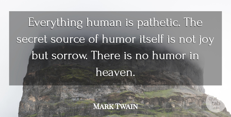 Mark Twain Quote About Happiness, Humor, Joy: Everything Human Is Pathetic The...