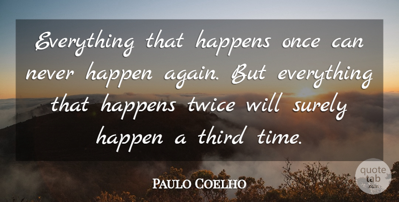 Paulo Coelho Quote About Life, Time, Powerful: Everything That Happens Once Can...