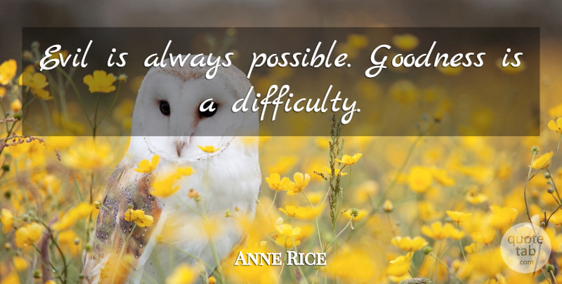Anne Rice Quote About Reality, Evil, Literature: Evil Is Always Possible Goodness...