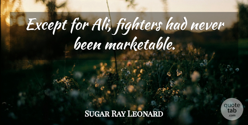 Sugar Ray Leonard Quote About Fighter: Except For Ali Fighters Had...