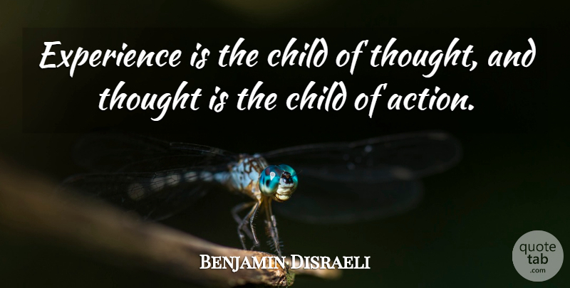 Benjamin Disraeli Quote About Inspirational, Children, Positive Thinking: Experience Is The Child Of...