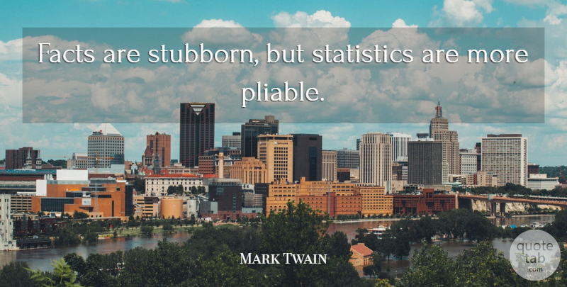 Mark Twain Quote About Sarcastic, Sarcasm, Stubborn: Facts Are Stubborn But Statistics...