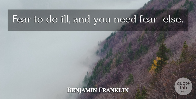 Benjamin Franklin Quote About Deeds, Needs, Ill: Fear To Do Ill And...