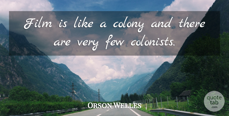 Orson Welles Quote About Film, Colonists, Colony: Film Is Like A Colony...