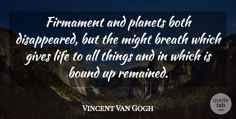 Vincent Van Gogh Quote About Both, Bound, Breath, Firmament, Gives: Firmament And Planets Both Disappeared...