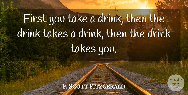 F. Scott Fitzgerald Quote About New Year, Drinking, Beer: First You Take A Drink...