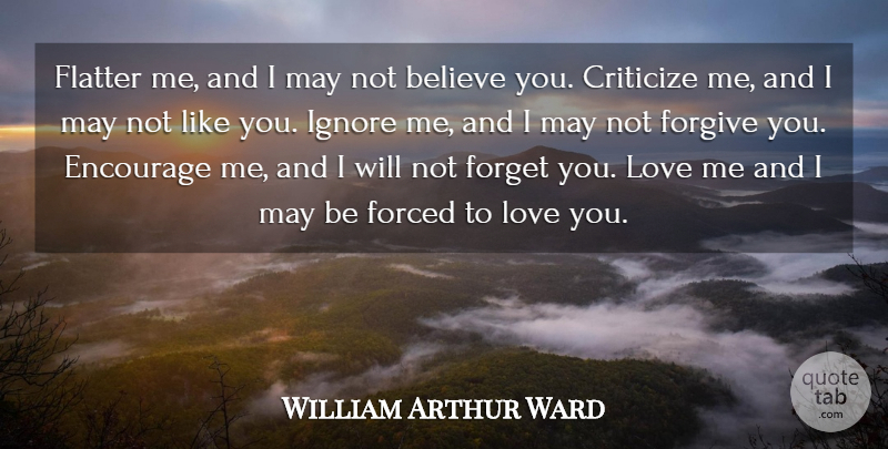 William Arthur Ward Quote About Love, Relationship, Leadership: Flatter Me And I May...
