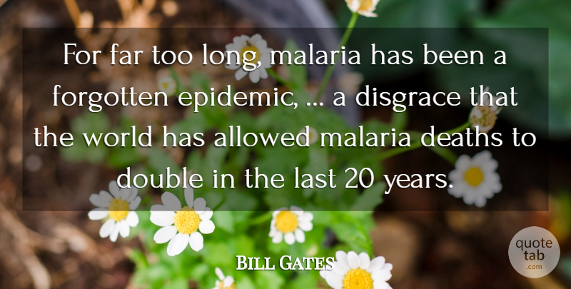 Bill Gates Quote About Allowed, Deaths, Disgrace, Double, Far: For Far Too Long Malaria...