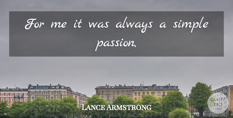 Lance Armstrong Quote About Passion, Simple: For Me It Was Always...