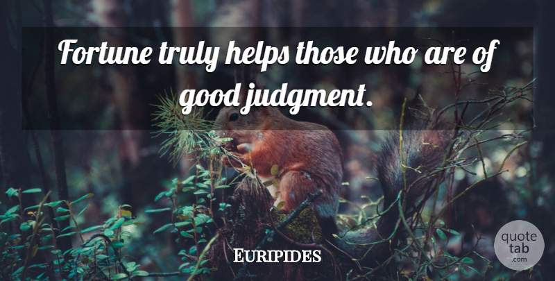 Euripides Quote About Literature, Helping, Judgment: Fortune Truly Helps Those Who...