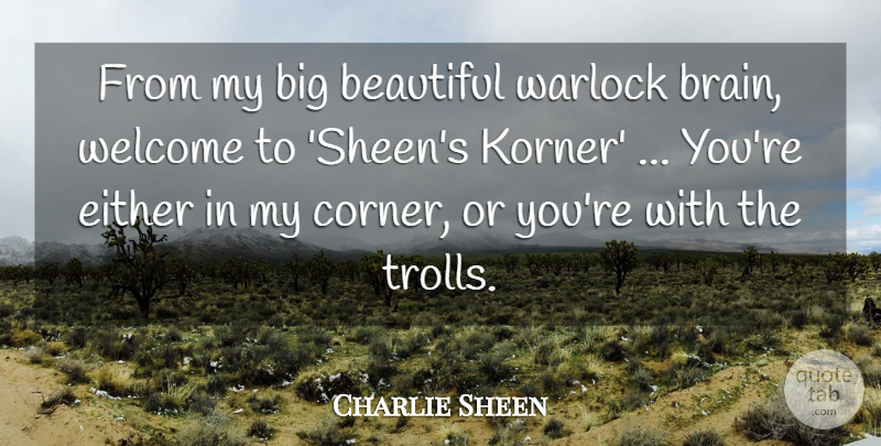 Charlie Sheen Quote About Beautiful, Brain, Welcome: From My Big Beautiful Warlock...