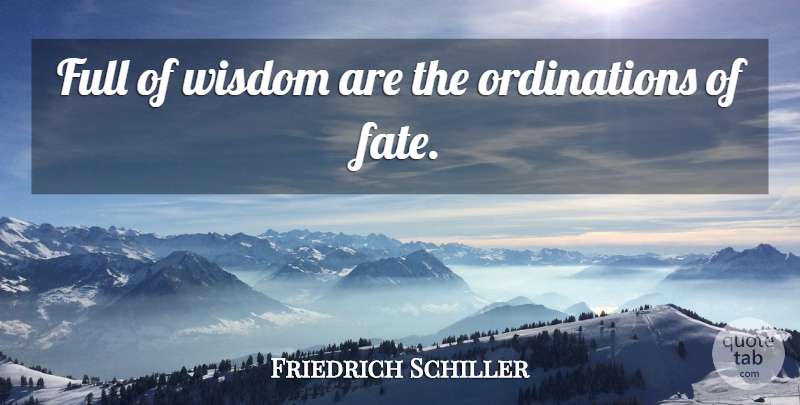 Friedrich Schiller Quote About Fate, Ordination: Full Of Wisdom Are The...