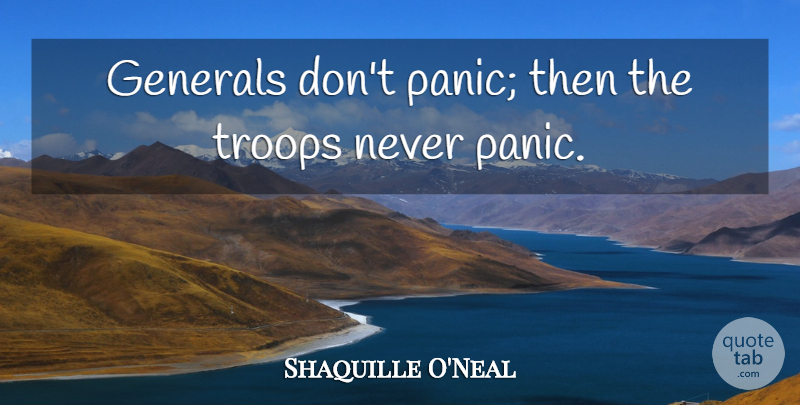 Shaquille O'Neal Quote About undefined: Generals Dont Panic Then The...