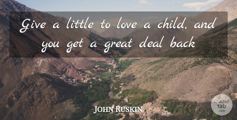 John Ruskin Quote About Deal, Great, Love: Give A Little To Love...