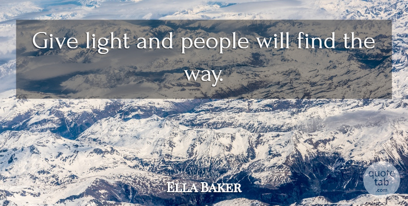 Ella Baker Quote About Positivity, Light, Giving: Give Light And People Will...