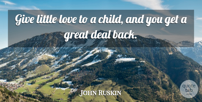 John Ruskin Quote About Deal, English Writer, Great, Love: Give Little Love To A...