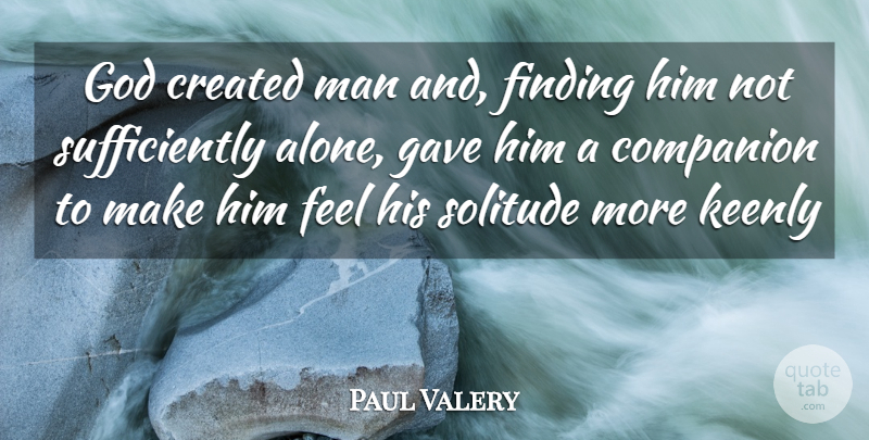 Paul Valery Quote About Loneliness, Women, Solitude: God Created Man And Finding...