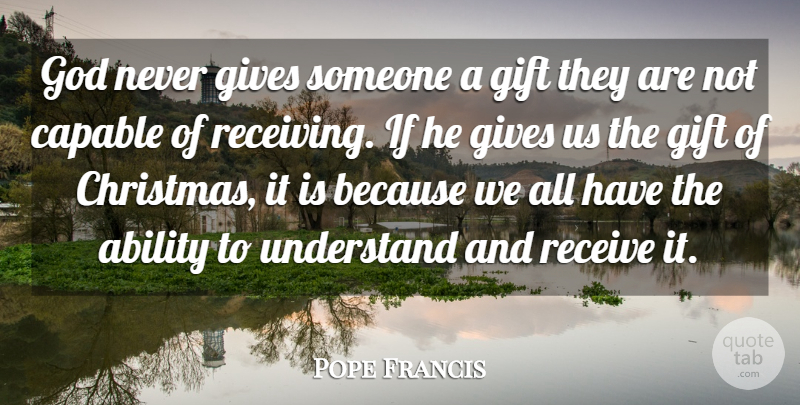Pope Francis Quote About Giving, Receiving, Ability: God Never Gives Someone A...