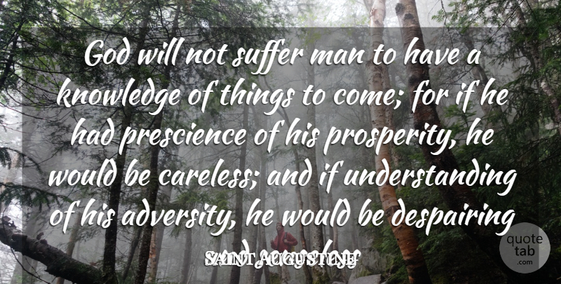 Saint Augustine Quote About Despairing, God, Knowledge, Man, Senseless: God Will Not Suffer Man...