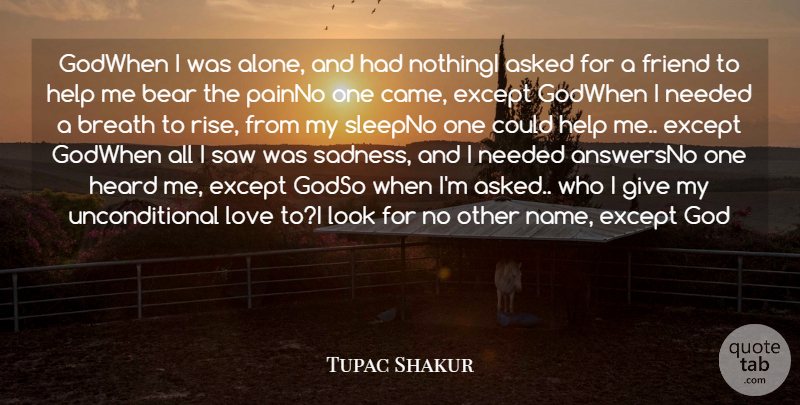 Tupac Shakur Quote About Asked, Bear, Breath, Except, Friend: Godwhen I Was Alone And...