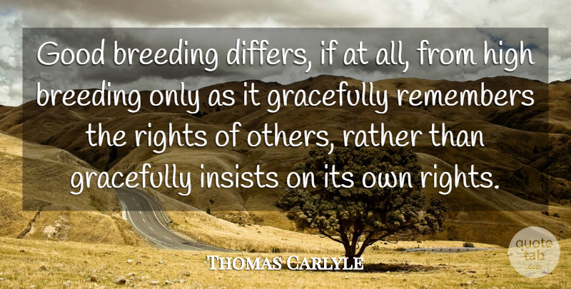 Thomas Carlyle Quote About Rights, Remember, Breeding: Good Breeding Differs If At...