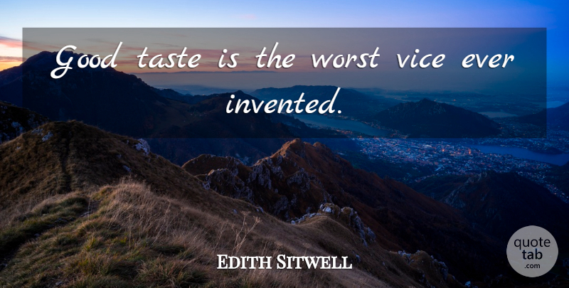 Edith Sitwell Quote About Taste, Vices, Worst: Good Taste Is The Worst...