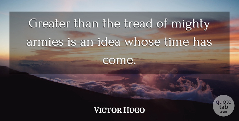 Victor Hugo Quote About Inspirational, Strength, Time: Greater Than The Tread Of...