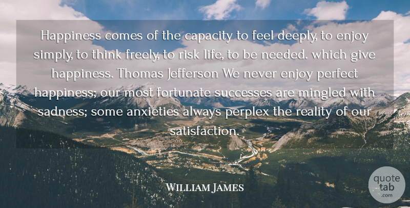 William James Quote About Happiness, Sadness, Reality: Happiness Comes Of The Capacity...