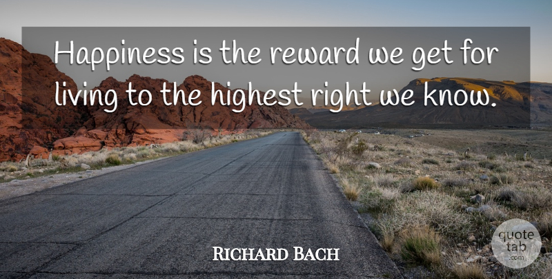 Richard Bach Quote About Rewards, Highest, Knows: Happiness Is The Reward We...