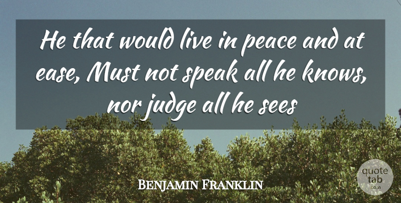 Benjamin Franklin Quote About Advice, Judge, Nor, Peace, Sees: He That Would Live In...