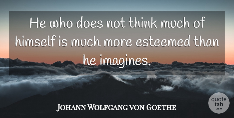 Johann Wolfgang von Goethe Quote About Thinking, Doe, Imagine: He Who Does Not Think...
