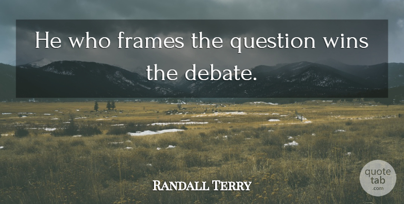 Randall Terry Quote About Winning, Debate: He Who Frames The Question...