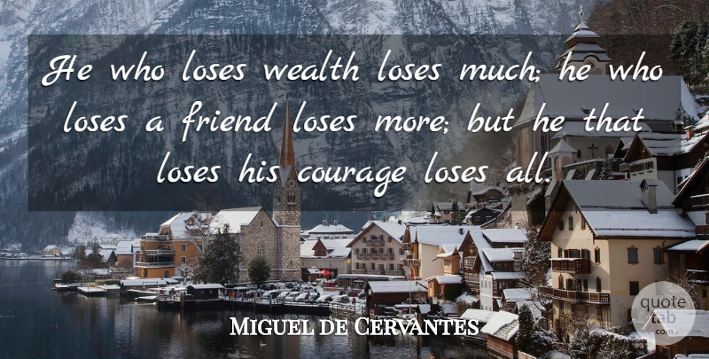 Miguel de Cervantes Quote About Inspirational, Life, Friendship: He Who Loses Wealth Loses...