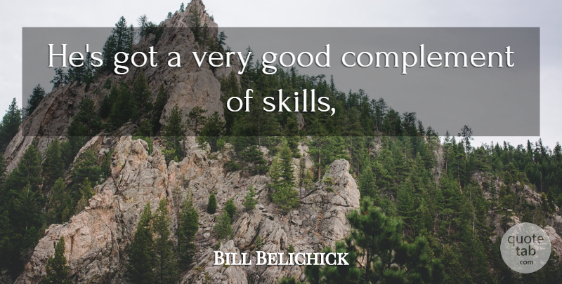 Bill Belichick Quote About Complement, Good: Hes Got A Very Good...