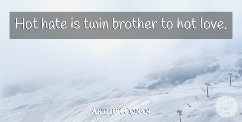 Arthur Conan Doyle Quote About Brother, Hate, Hot: Hot Hate Is Twin Brother...