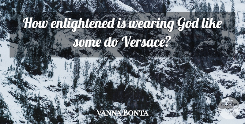 Vanna Bonta Quote About Fashion, Versace, Enlightened: How Enlightened Is Wearing God...