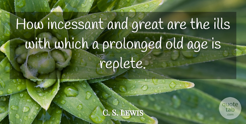 C. S. Lewis Quote About Age, Aging, Incessant: How Incessant And Great Are...
