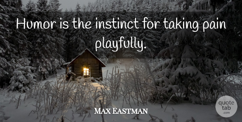 Max Eastman Quote About Pain, Laughter, Funny Sarcastic: Humor Is The Instinct For...