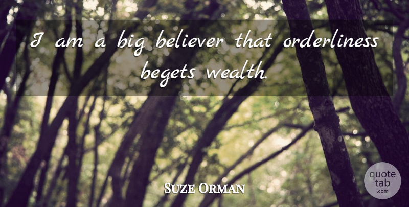 Suze Orman Quote About Orderliness, Wealth, Prosperity: I Am A Big Believer...
