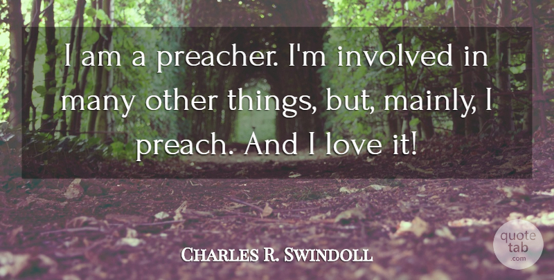 Charles R. Swindoll Quote About Preacher, Involved: I Am A Preacher Im...