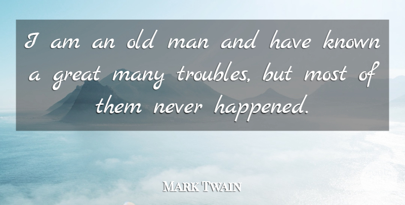Mark Twain Quote About Inspirational, Funny, Leadership: I Am An Old Man...