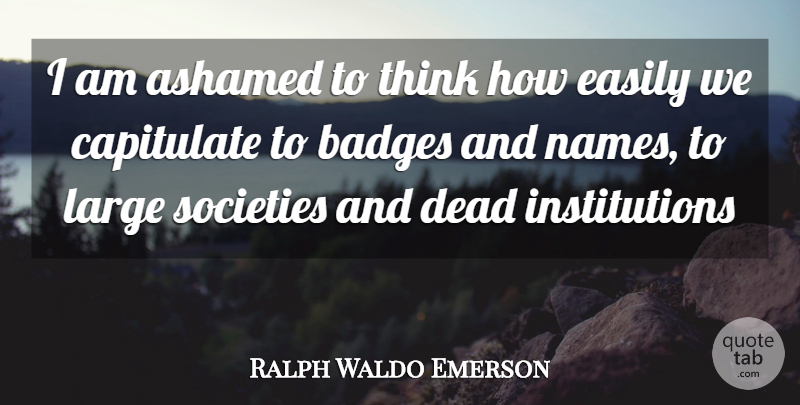 Ralph Waldo Emerson Quote About Thinking, Names, Self Reliance: I Am Ashamed To Think...