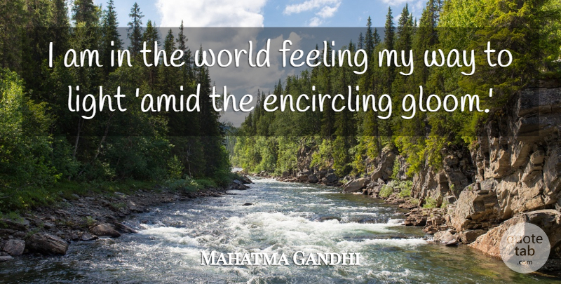 Mahatma Gandhi Quote About Feeling, Light: I Am In The World...