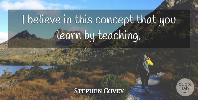 Stephen Covey Quote About Believe: I Believe In This Concept...
