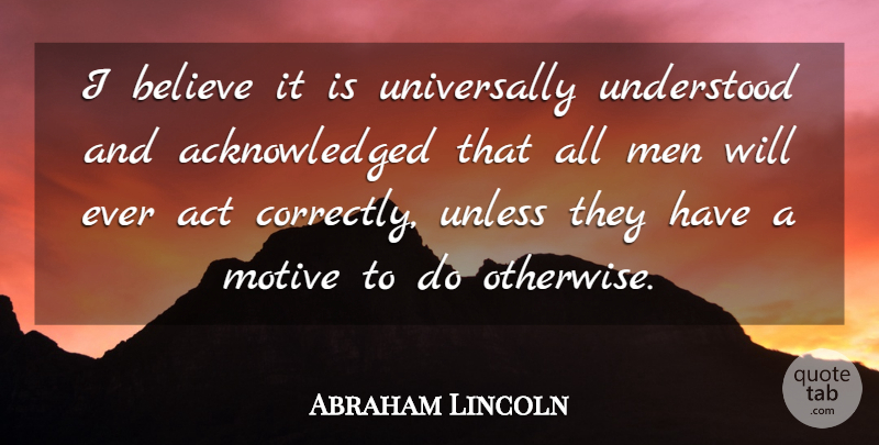 Abraham Lincoln Quote About Believe, Men, Understood, Unless: I Believe It Is Universally...