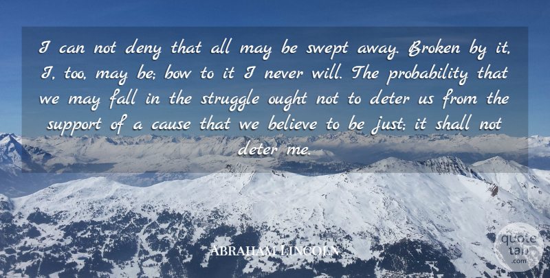 Abraham Lincoln Quote About Believe, Bow, Broken, Cause, Deny: I Can Not Deny That...