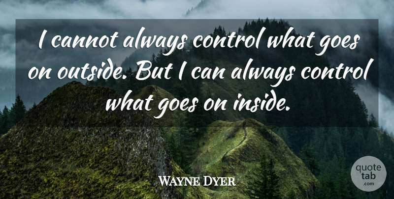 Wayne Dyer Quote About Inspirational, Life, Motivational: I Cannot Always Control What...