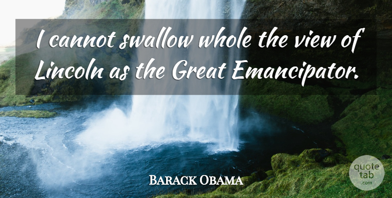 Barack Obama Quote About Cannot, Great, Lincoln: I Cannot Swallow Whole The...