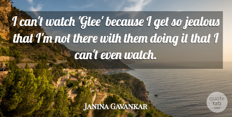 Janina Gavankar Quote About undefined: I Cant Watch Glee Because...